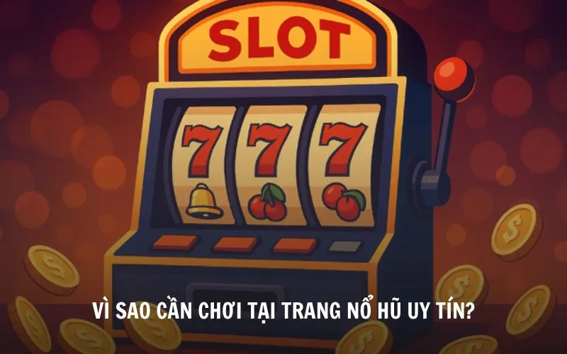 Vì sao cần tham gia trang nổ hủ uy tín?